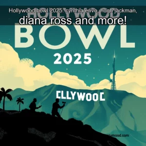 Artistic representation for Hollywood bowl 2025: cynthia erivo, hugh jackman, diana ross and more!