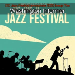 Artistic representation for DC Jazz Festival announces 2025 lineup The Washington Informer