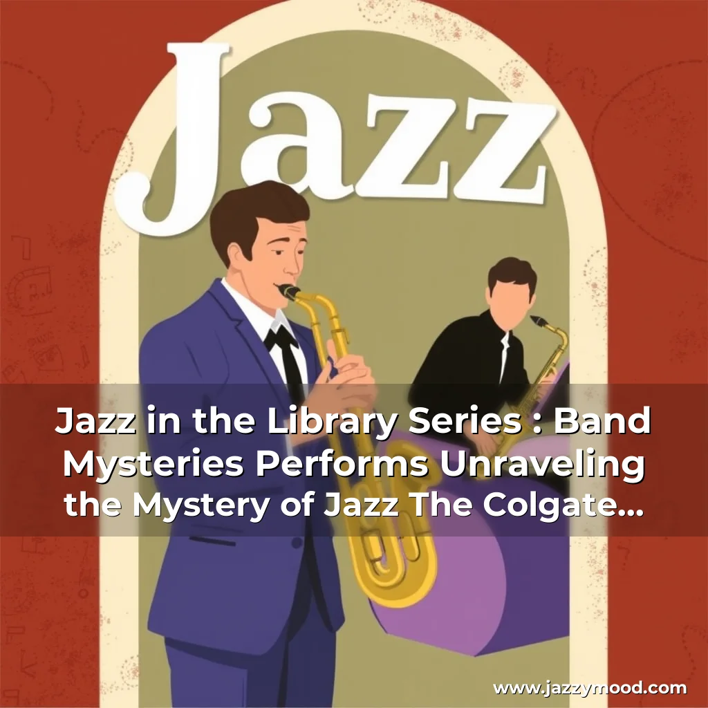 You are currently viewing Jazz in the Library Series : Band Mysteries Performs  Unraveling the Mystery of Jazz  The Colgate Maroon  News