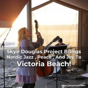 Read more about the article Skye Douglas Project Brings Nordic Jazz , Peace , And Joy To Victoria Beach!