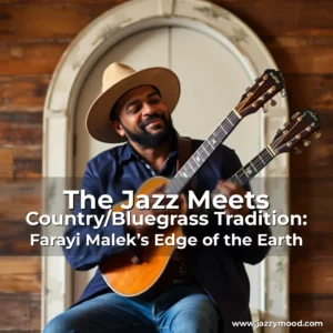 Read more about the article The Jazz Meets Country/Bluegrass Tradition: Farayi Malek’s Edge of the Earth