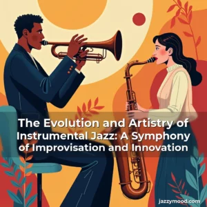Artistic representation for The Evolution and Artistry of Instrumental Jazz: A Symphony of Improvisation and Innovation