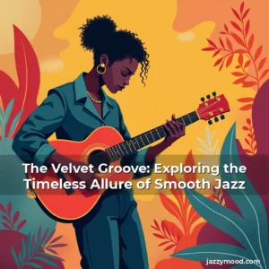 Read more about the article The Velvet Groove: Exploring the Timeless Allure of Smooth Jazz